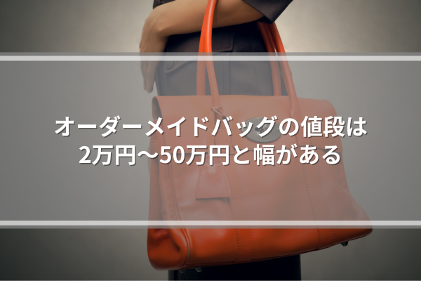 オーダーメイドバッグの値段は2万円～50万円と幅がある